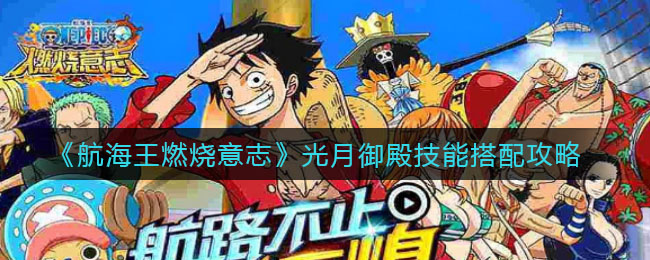 航海王燃烧意志光月御殿技能怎么搭配？航海王燃烧意志光月御殿技能搭配推荐