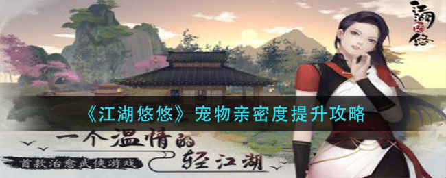 江湖悠悠宠物亲密度怎么提升？江湖悠悠宠物亲密度提升方法