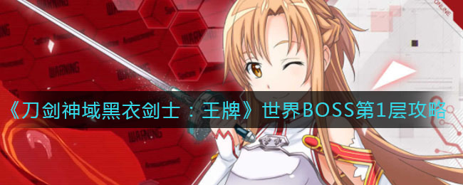 刀剑神域黑衣剑士王牌世界BOSS第1层怎么打?刀剑神域黑衣剑士王牌世界BOSS第1层打法说明