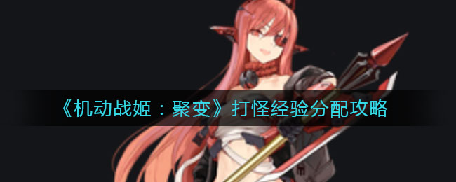 机动战姬聚变打怪经验怎么分配？机动战姬聚变打怪经验分配攻略