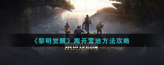 黎明觉醒营地怎么离开?黎明觉醒离开营地方法介绍