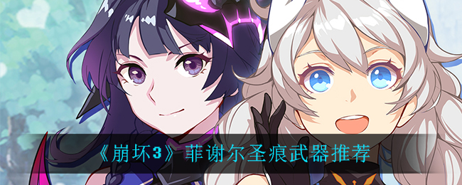 崩坏3菲谢尔圣痕怎么搭配？崩坏3菲谢尔圣痕搭配推荐