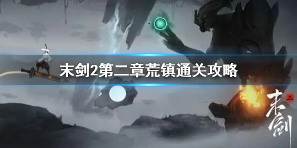 末剑2第二章荒镇怎么过？末剑2第二章荒镇通关攻略