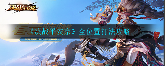 决战平安京全位置打法攻略 决战平安京各个位置怎么打？