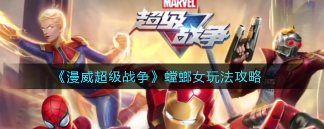 漫威超级战争螳螂女怎么玩？漫威超级战争螳螂女玩法介绍
