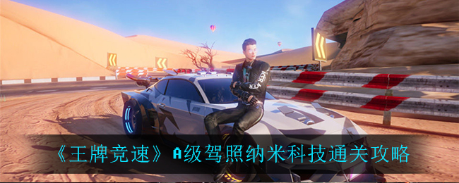 王牌竞速A级驾照纳米科技怎么过？王牌竞速A级驾照纳米科技通关攻略