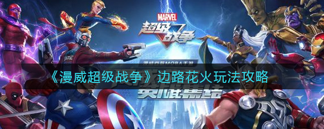 漫威超级战争边路花火怎么玩？漫威超级战争边路花火玩法介绍