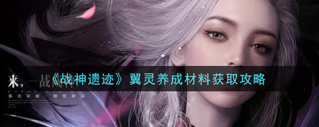 战神遗迹翼灵养成材料怎么得？战神遗迹翼灵养成材料获得方法