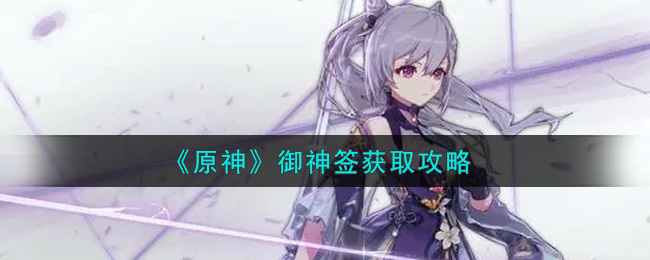 原神御神签怎么获取？原神御神签获取方法