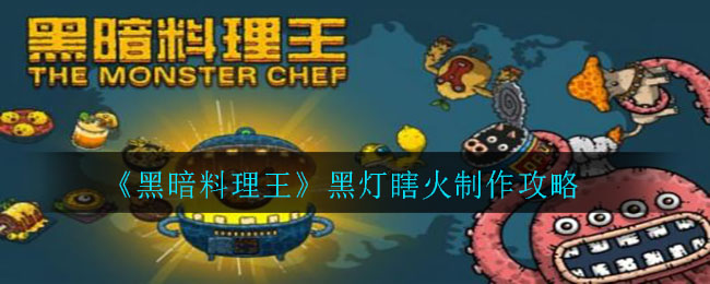 黑暗料理王黑灯瞎火怎么制作?黑暗料理王黑灯瞎火制作攻略