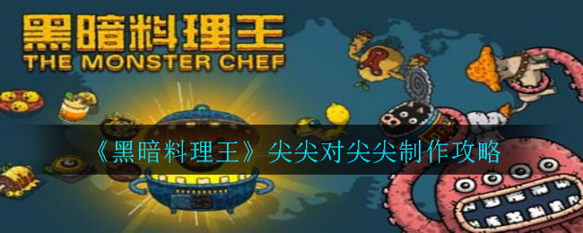 黑暗料理王尖尖对尖尖怎么做？黑暗料理王尖尖对尖尖制作方法