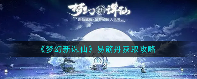 梦幻新诛仙易筋丹怎么获取？梦幻新诛仙易筋丹获取方法