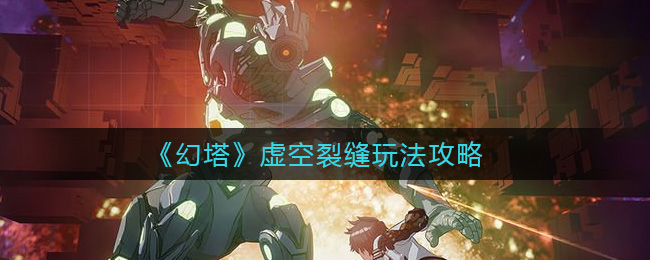 幻塔虚空裂缝怎么玩？幻塔虚空裂缝玩法说明