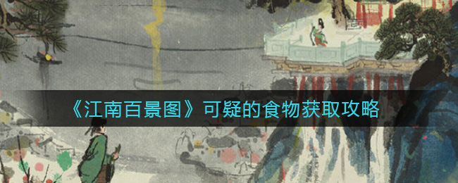 江南百景图可疑的食物怎么获得？江南百景图可疑的食物获得方法
