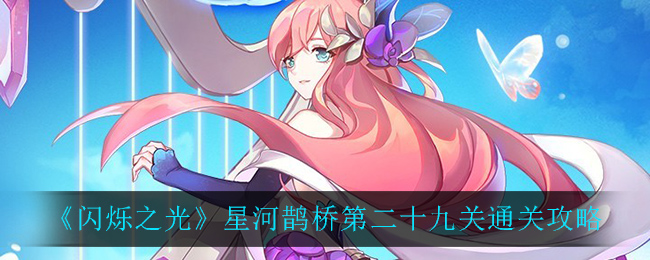 闪烁之光星河鹊桥第二十九关怎么过？闪烁之光星河鹊桥第二十九关通关方法