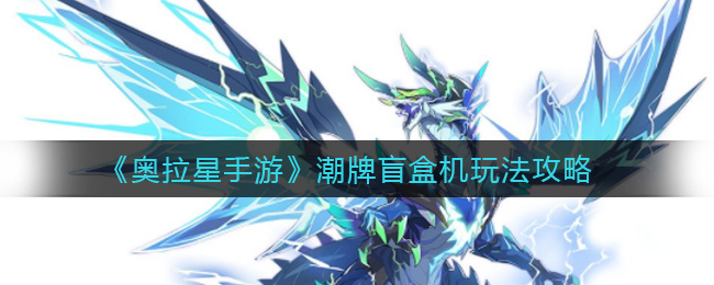 奥拉星手游潮牌盲盒机怎么玩？奥拉星手游潮牌盲盒机玩法详解