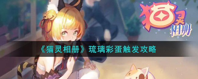 猫灵相册琉璃彩蛋怎么触发？猫灵相册琉璃彩蛋触发方法