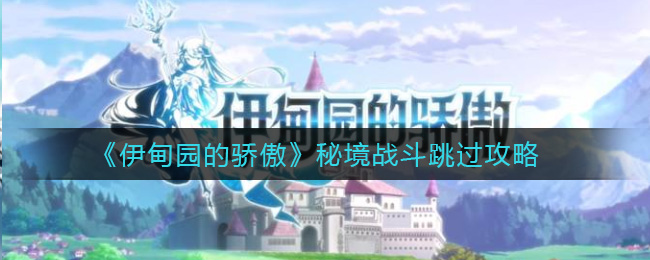 伊甸园的骄傲秘境战斗跳过方法 伊甸园的骄傲秘境战斗怎么跳过？