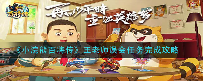 小浣熊百将传王老师误会任务怎么完成？小浣熊百将传王老师误会任务攻略