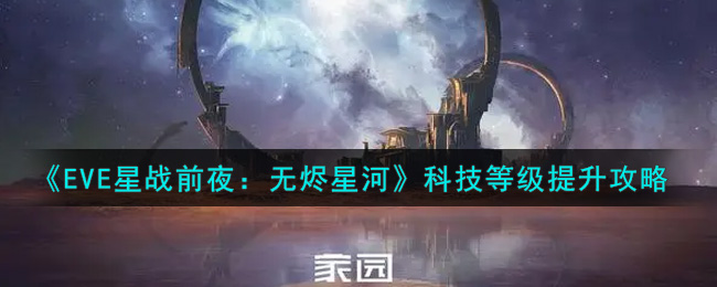 EVE星战前夜：无烬星河科技等级怎么提升？EVE星战前夜：无烬星河科技等级提升方法