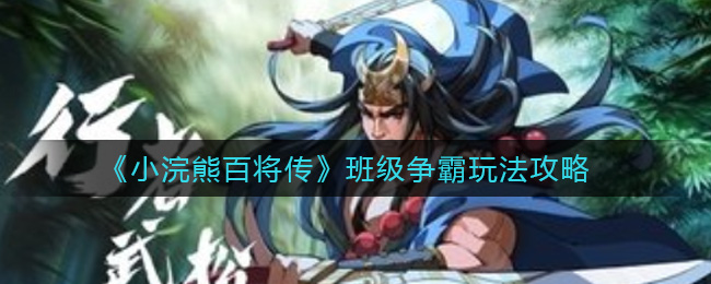 小浣熊百将传班级争霸怎么玩？小浣熊百将传班级争霸玩法说明