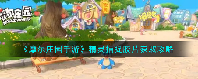 摩尔庄园手游精灵捕捉胶片怎么获得?摩尔庄园手游精灵捕捉胶片获取方法