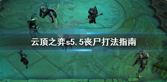 云顶之弈s5.5丧尸打法介绍 云顶之弈s5.5丧尸怎么打？