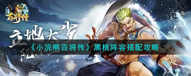 小浣熊百将传黑桃阵容怎么搭配？小浣熊百将传黑桃阵容搭配推荐