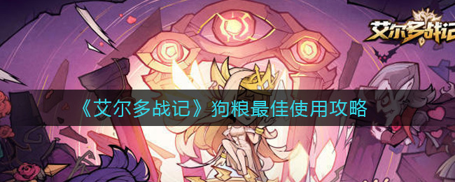 艾尔多战记狗粮怎么用好？艾尔多战记狗粮使用攻略