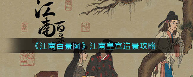 江南百景图江南皇宫造景怎么做？江南百景图江南皇宫造景攻略