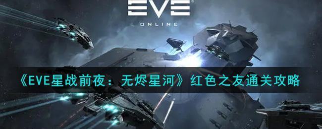 EVE星战前夜：无烬星河红色之友怎么过？EVE星战前夜：无烬星河红色之友通关方法