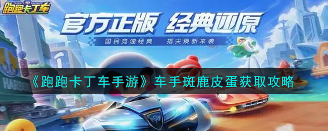 跑跑卡丁车手游车手斑鹿皮蛋怎么获取？跑跑卡丁车手游车手斑鹿皮蛋获取方法