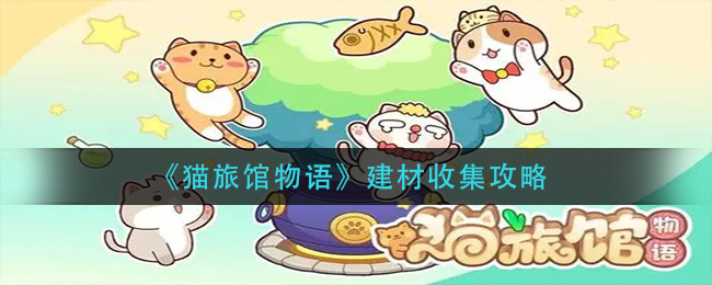 猫旅馆物语建材怎么收集?猫旅馆物语建材收集方法