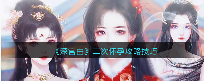 深宫曲怎么二次怀孕？深宫曲二次怀孕方法技巧