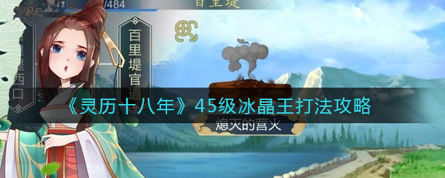 灵历十八年45级冰晶王怎么打？灵历十八年45级冰晶王打法介绍
