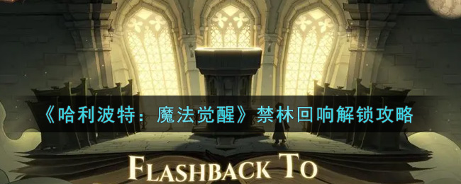 哈利波特：魔法觉醒禁林回响怎么解锁？哈利波特：魔法觉醒禁林回响解锁方法
