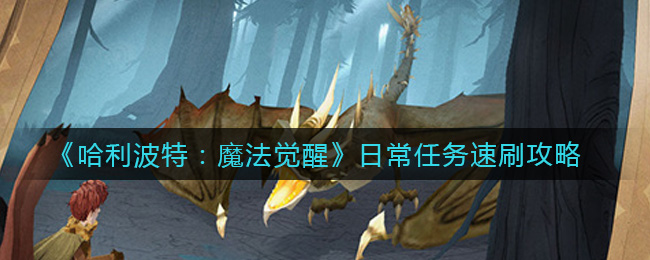 哈利波特:魔法覺醒日常任務如何速刷?哈利波特:魔法覺醒日常任務速刷攻略