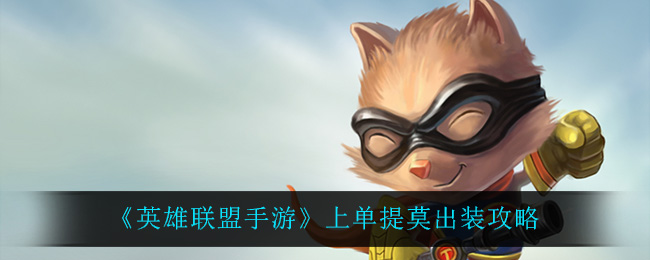 英雄联盟手游上单提莫怎么出装？英雄联盟手游上单提莫出装攻略
