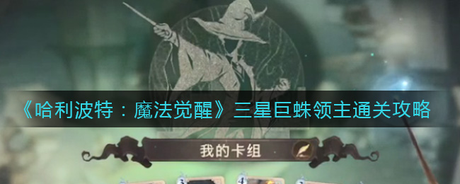 哈利波特：魔法觉醒三星巨蛛领主怎么过？哈利波特：魔法觉醒三星巨蛛领主通关方法