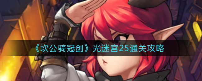 坎公骑冠剑光迷宫25通关攻略 坎公骑冠剑光迷宫25怎么过?