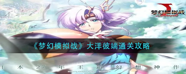 梦幻模拟战大洋彼端怎么过？梦幻模拟战大洋彼端通关攻略