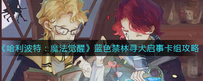 哈利波特：魔法觉醒蓝色禁林寻犬启事卡组怎么搭配？哈利波特：魔法觉醒蓝色禁林寻犬启事卡组攻略