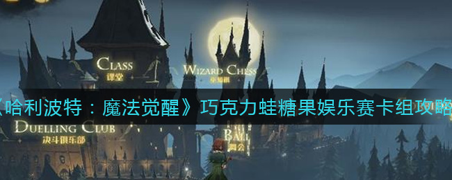 哈利波特:魔法覺醒巧克力蛙糖果娛樂賽卡組怎么搭配?哈利波特:魔法覺醒巧克力蛙糖果娛樂賽卡組攻略
