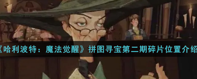 哈利波特：魔法觉醒拼图寻宝第二期碎片在哪？哈利波特：魔法觉醒拼图寻宝第二期碎片位置分享