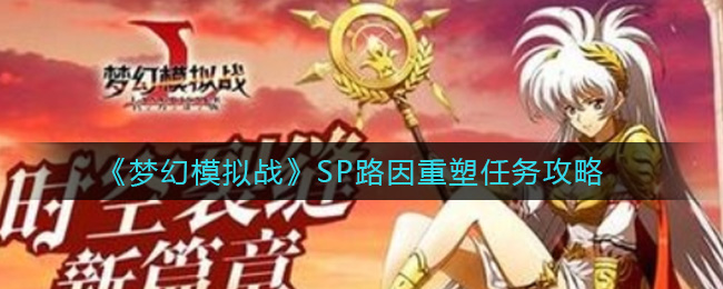 梦幻模拟战SP路因重塑任务怎么做？梦幻模拟战SP路因重塑任务攻略