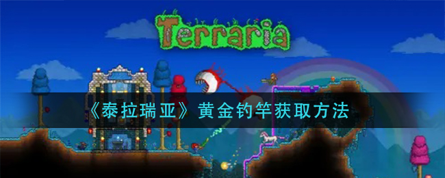 泰拉瑞亚黄金钓竿如何获取？泰拉瑞亚黄金钓竿获取方法