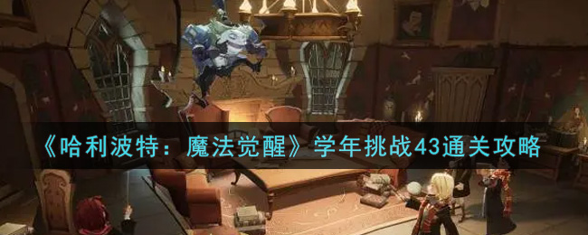 哈利波特：魔法觉醒学年挑战43怎么过？哈利波特：魔法觉醒学年挑战43通关方法