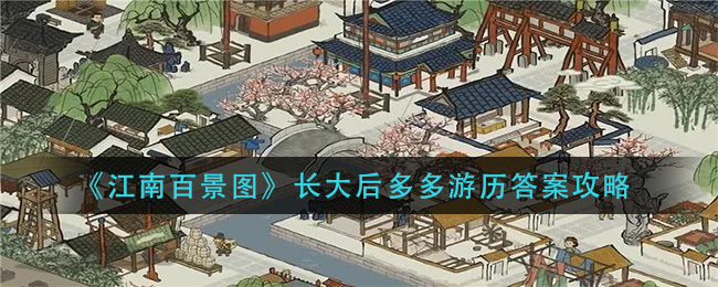 江南百景图长大后多多游历答案怎么选？江南百景图长大后多多游历答案