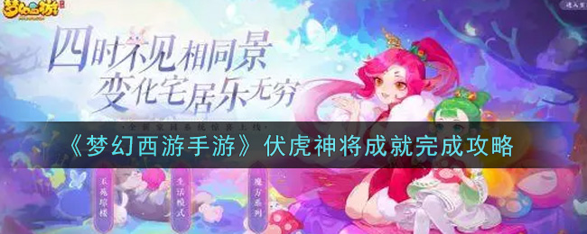梦幻西游手游伏虎神将成就怎么达成？梦幻西游手游伏虎神将成就完成方法