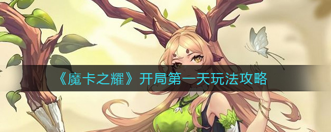 魔卡之耀开局第一天怎么玩？魔卡之耀开局第一天玩法介绍